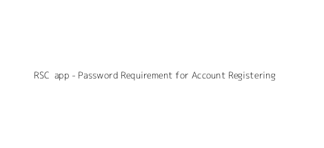 RSC+ app - Password Requirement for Account Registering